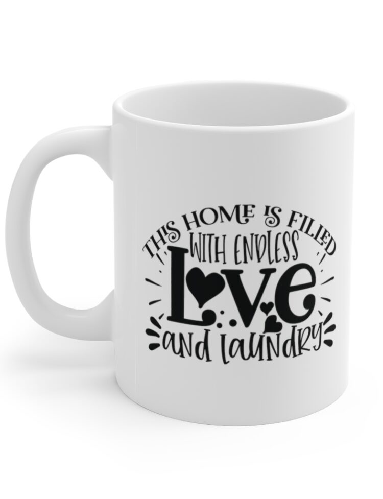 "This Home is Filled with Endless Love and Laundry" - Funny Double Sided Print - White Ceramic Mug 11oz