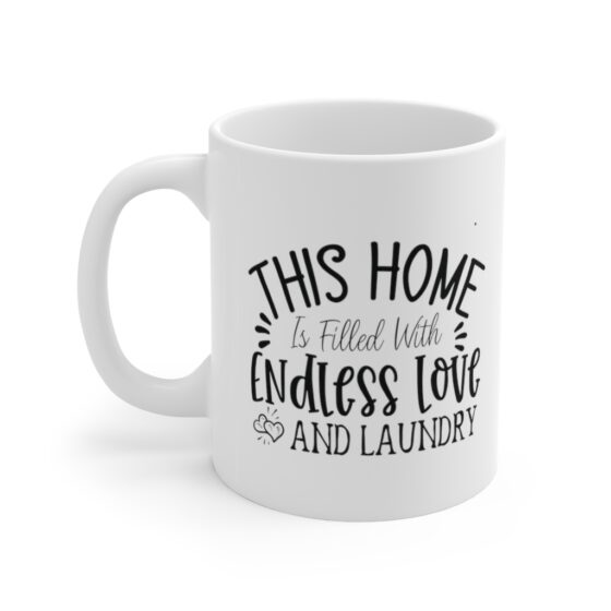 "This Home is Filled with Endless Love and Laundry" - Funny Double Sided Print - White Ceramic Mug 11oz