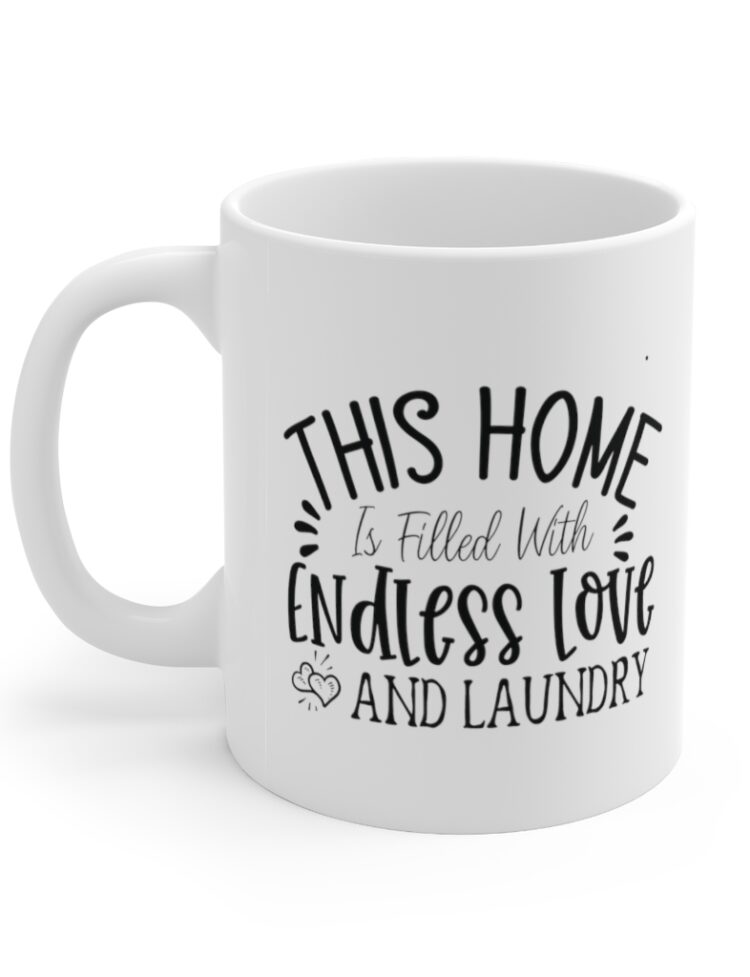 "This Home is Filled with Endless Love and Laundry" - Funny Double Sided Print - White Ceramic Mug 11oz