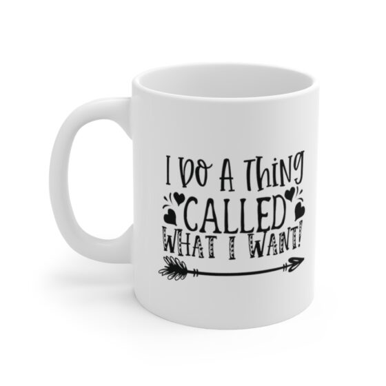 "I Do A Thing Called What I Want!" - Funny Double Sided Print - White Ceramic Mug 11oz