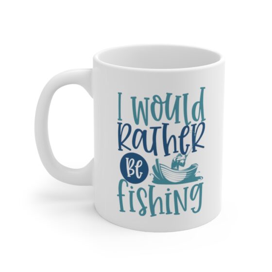 "I Would Rather Be Fishing" - Funny Double Sided Print - White Ceramic Mug 11oz