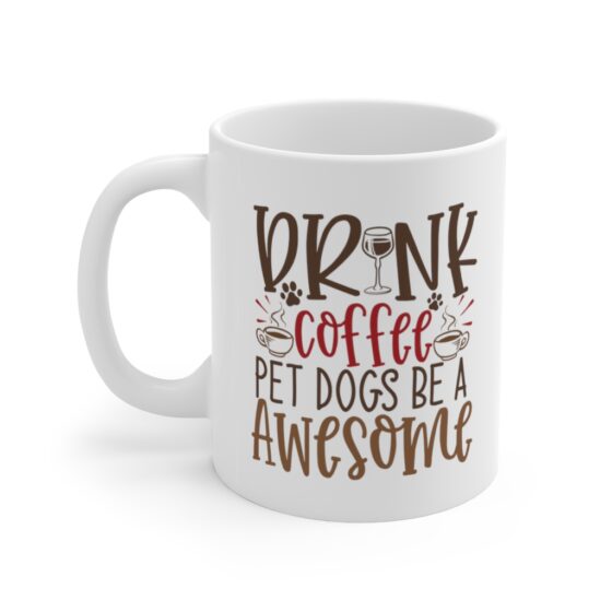 "Drink Coffee Pet Dogs Be A Awesome" - Funny Double Sided Print - White Ceramic Mug 11oz