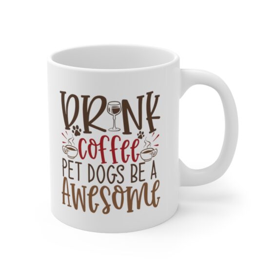 "Drink Coffee Pet Dogs Be A Awesome" - Funny Double Sided Print - White Ceramic Mug 11oz - Image 3