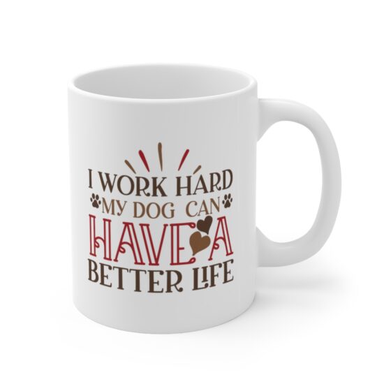 "I Work Hard My Dog Can Have A Better Life" - Funny Double Sided Print - White Ceramic Mug 11oz - Image 3