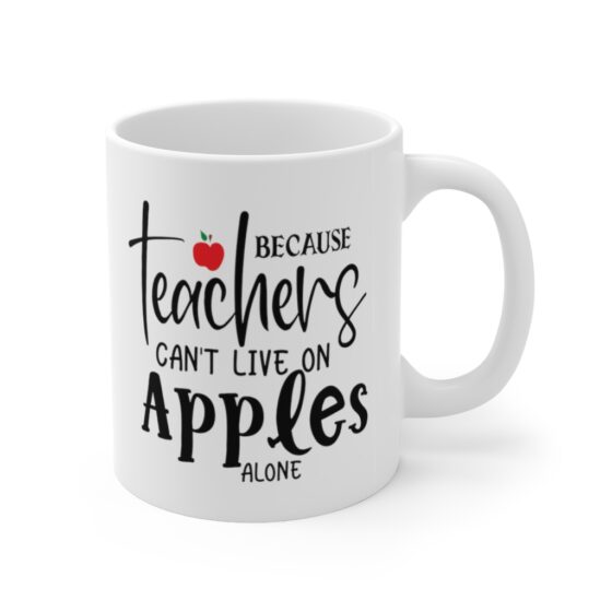 "Because Teachers Can't Live On Apples Alone" - Funny Double Sided Print - White Ceramic Mug 11oz - Image 3