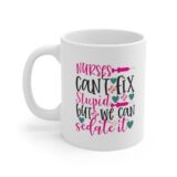 "Nurses Can't Fix Stupid But We Can Sedate It" - Funny Double Sided Print - White Ceramic Mug 11oz