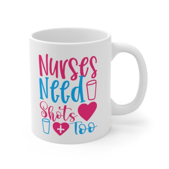 "Nurses Need Shots Too" - Funny Double Sided Print - White Ceramic Mug 11oz - Image 3