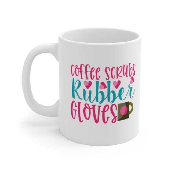 "Coffee Scrubs Rubber Gloves" - Funny Double Sided Print - White Ceramic Mug 11oz