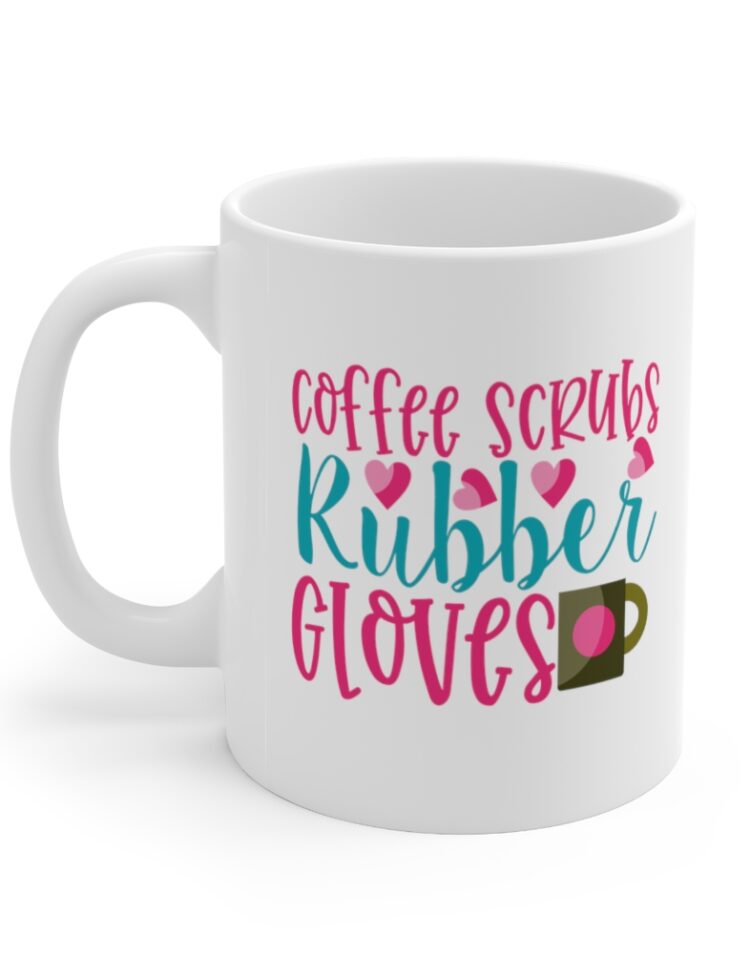 "Coffee Scrubs Rubber Gloves" - Funny Double Sided Print - White Ceramic Mug 11oz