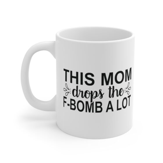 "This Mom Drops the F-Bomb A Lot" - Funny Double Sided Print - White Ceramic Mug 11oz