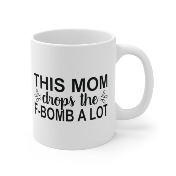 "This Mom Drops the F-Bomb A Lot" - Funny Double Sided Print - White Ceramic Mug 11oz - Image 3