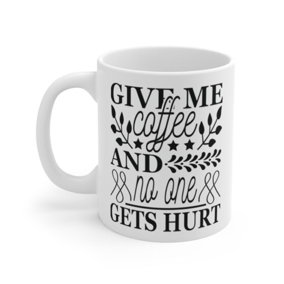 "Give Me Coffee and No One Gets Hurt" - Funny Double Sided Print - White Ceramic Mug 11oz