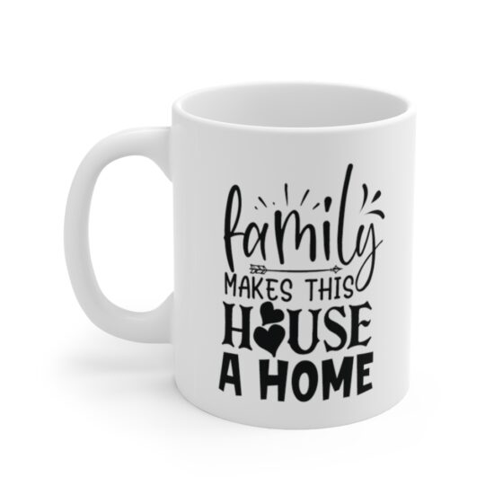 "Family Makes This House A Home" - Funny Double Sided Print - White Ceramic Mug 11oz