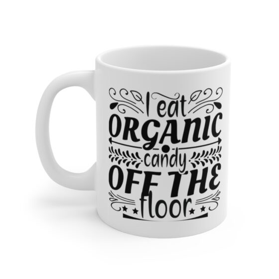 "I Eat Organic Candy Off The Floor" - Funny Double Sided Print - White Ceramic Mug 11oz