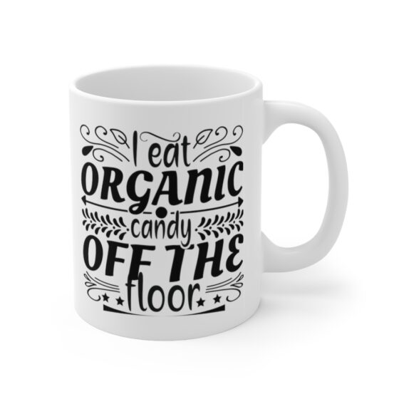 "I Eat Organic Candy Off The Floor" - Funny Double Sided Print - White Ceramic Mug 11oz - Image 3