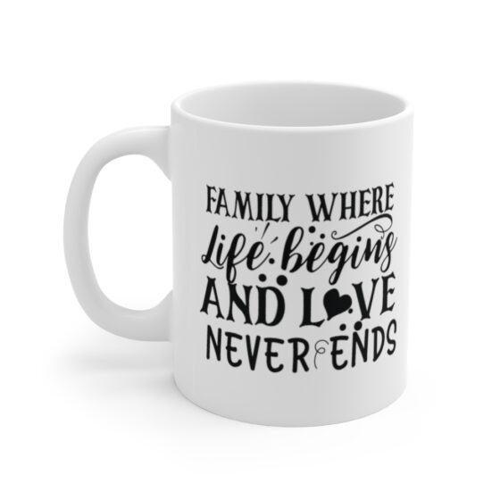 "Family where Life Begins and Love Never Ends" - Funny Double Sided Print - White Ceramic Mug 11oz