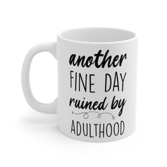 "Another Fine Day Ruined by Adulthood" - Funny Double Sided Print - White Ceramic Mug 11oz