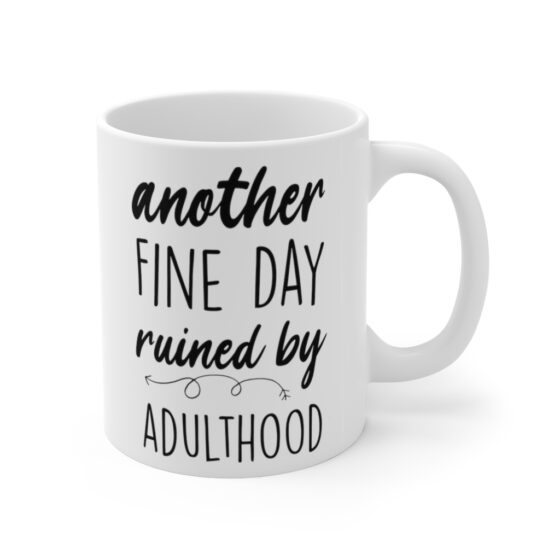 "Another Fine Day Ruined by Adulthood" - Funny Double Sided Print - White Ceramic Mug 11oz - Image 3