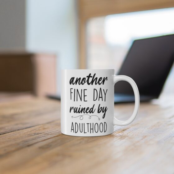 "Another Fine Day Ruined by Adulthood" - Funny Double Sided Print - White Ceramic Mug 11oz - Image 6