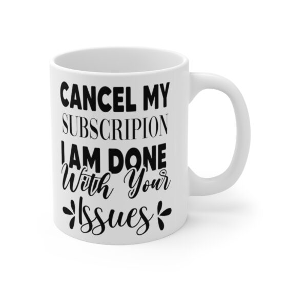 "Cancel My Subscripion I am Done with Your Issues" - Funny Double Sided Print - White Ceramic Mug 11oz - Image 3