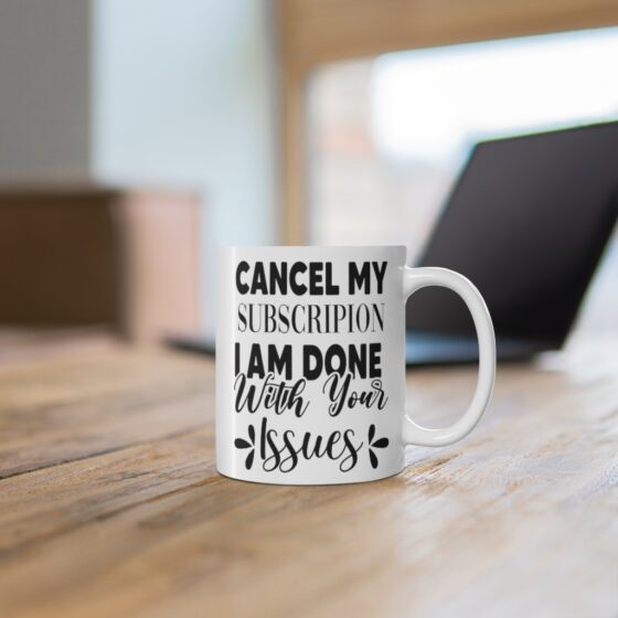 "Cancel My Subscripion I am Done with Your Issues" - Funny Double Sided Print - White Ceramic Mug 11oz - Image 6