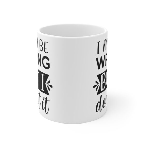 "I May Be Wrong But I Doubt It" - Funny Double Sided Print - White Ceramic Mug 11oz - Image 2