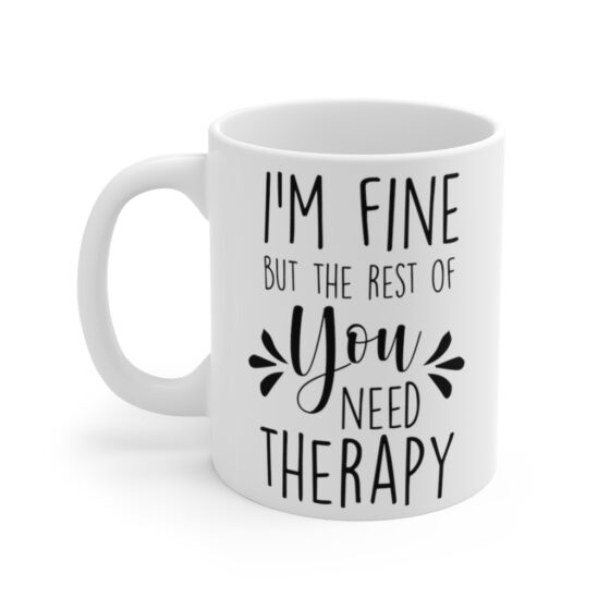 "I'm Fine but the Rest of You Need Therapy" - Funny Double Sided Print - White Ceramic Mug 11oz