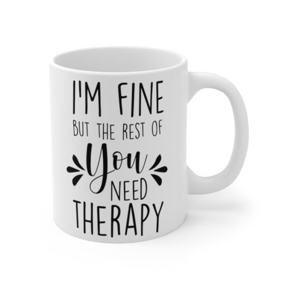 "I'm Fine but the Rest of You Need Therapy" - Funny Double Sided Print - White Ceramic Mug 11oz - Image 3