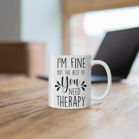 "I'm Fine but the Rest of You Need Therapy" - Funny Double Sided Print - White Ceramic Mug 11oz - Image 6