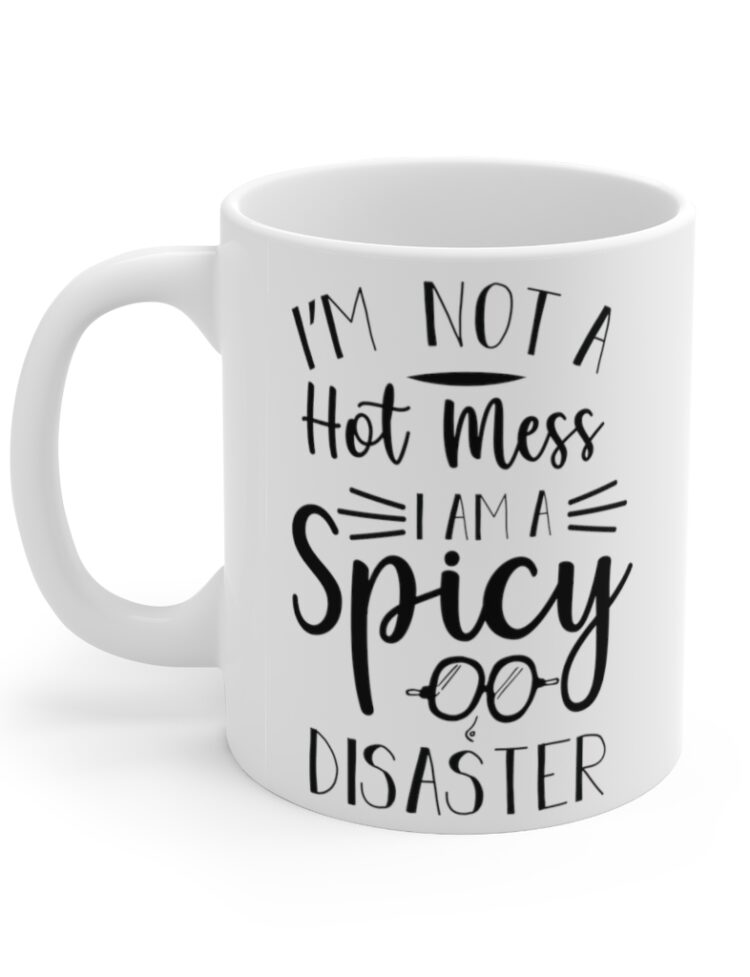 "I'm Not A Hot Mess I Am A Spicy Disaster" - Funny Double Sided Print - White Ceramic Mug 11oz