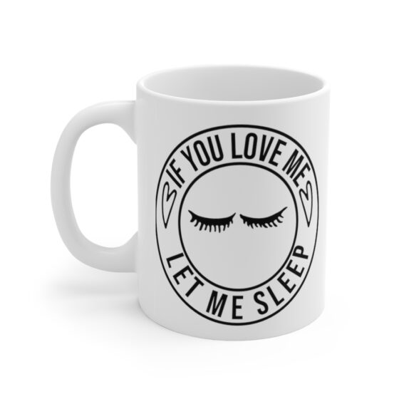 "If You Love Me Let Me Sleep" - Funny Double Sided Print - White Ceramic Mug 11oz