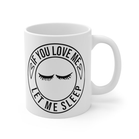 "If You Love Me Let Me Sleep" - Funny Double Sided Print - White Ceramic Mug 11oz - Image 3