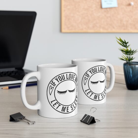 "If You Love Me Let Me Sleep" - Funny Double Sided Print - White Ceramic Mug 11oz - Image 5