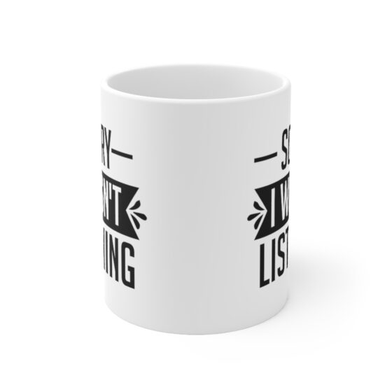 "Sorry I wasn't Listening" - Funny Double Sided Print - White Ceramic Mug 11oz - Image 2