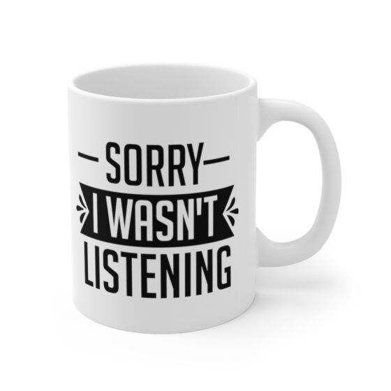 "Sorry I wasn't Listening" - Funny Double Sided Print - White Ceramic Mug 11oz - Image 3