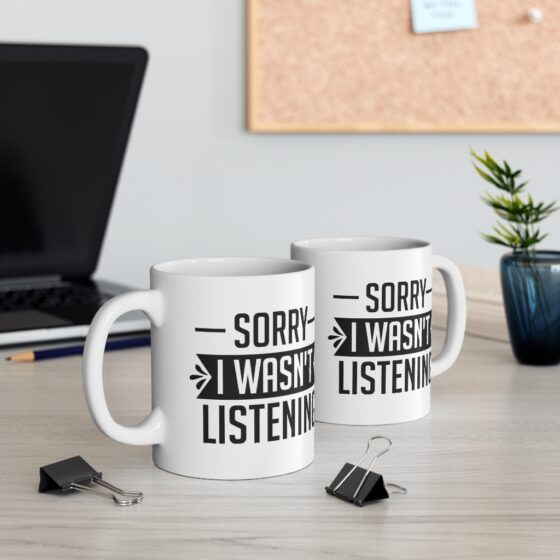 "Sorry I wasn't Listening" - Funny Double Sided Print - White Ceramic Mug 11oz - Image 5