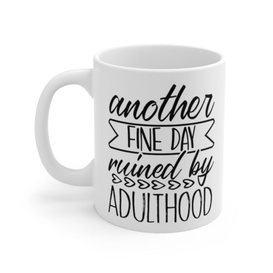 "Another Fine Day Ruined by Adulthood" - Funny Double Sided Print - White Ceramic Mug 11oz