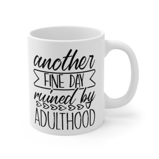 "Another Fine Day Ruined by Adulthood" - Funny Double Sided Print - White Ceramic Mug 11oz - Image 3