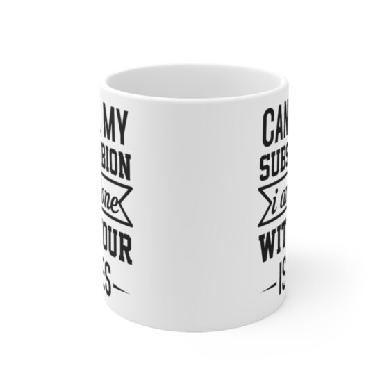 "Cancel My Subscribion I am Done with Your Issues" - Funny Double Sided Print - White Ceramic Mug 11oz - Image 2