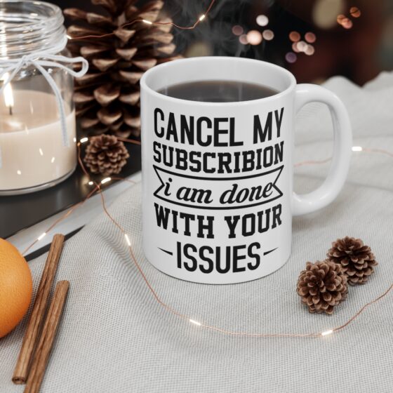 "Cancel My Subscribion I am Done with Your Issues" - Funny Double Sided Print - White Ceramic Mug 11oz - Image 4