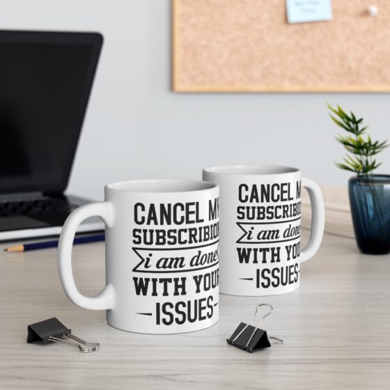 "Cancel My Subscribion I am Done with Your Issues" - Funny Double Sided Print - White Ceramic Mug 11oz - Image 5