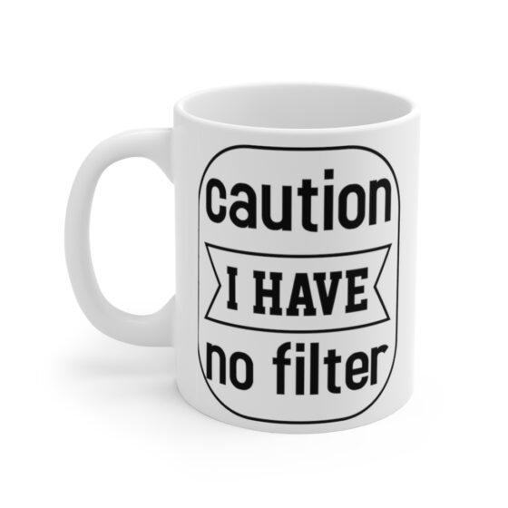 "Caution I Have No Filter" - Funny Double Sided Print - White Ceramic Mug 11oz