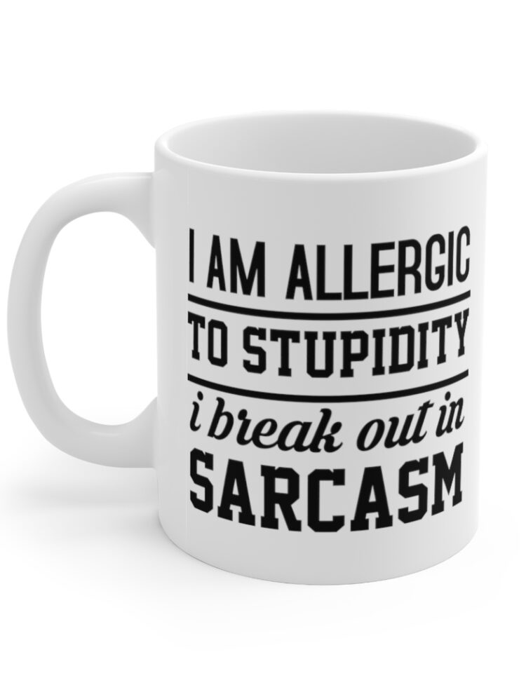 "I am Allergic to Stupidity I Break Out in Sarcasm" - Funny Double Sided Print - White Ceramic Mug 11oz