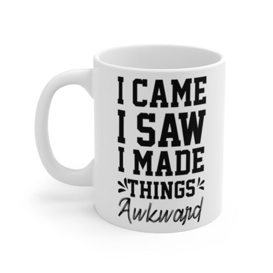 "I Came I Saw I Made Things Awkward" - Funny Double Sided Print - White Ceramic Mug 11oz