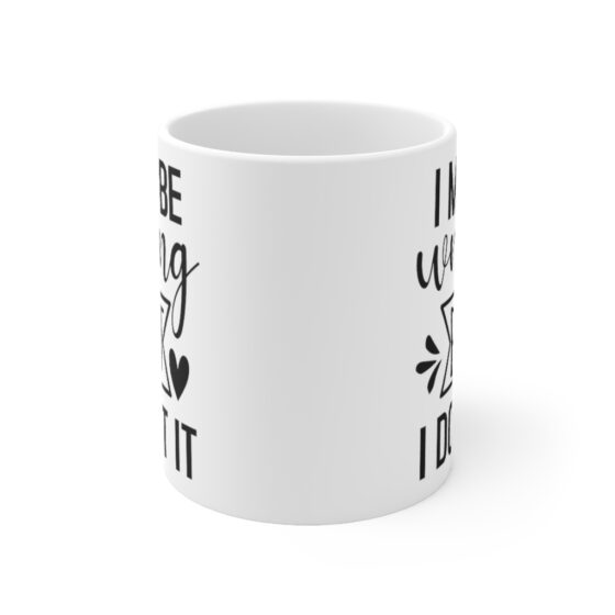 "I May Be Wrong But I Doubt It" - Funny Double Sided Print - White Ceramic Mug 11oz - Image 2