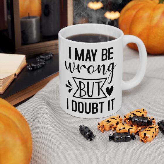 "I May Be Wrong But I Doubt It" - Funny Double Sided Print - White Ceramic Mug 11oz - Image 7