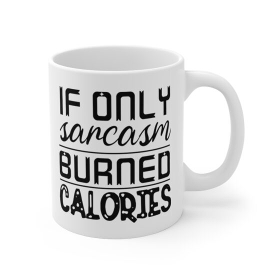 "If Only Sarcasm Burned Calories" - Funny Double Sided Print - White Ceramic Mug 11oz - Image 3