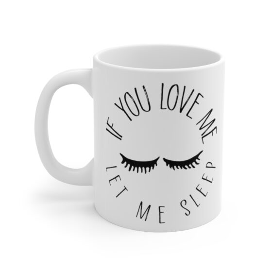 "If You Love Me Let Me Sleep" - Funny Double Sided Print - White Ceramic Mug 11oz