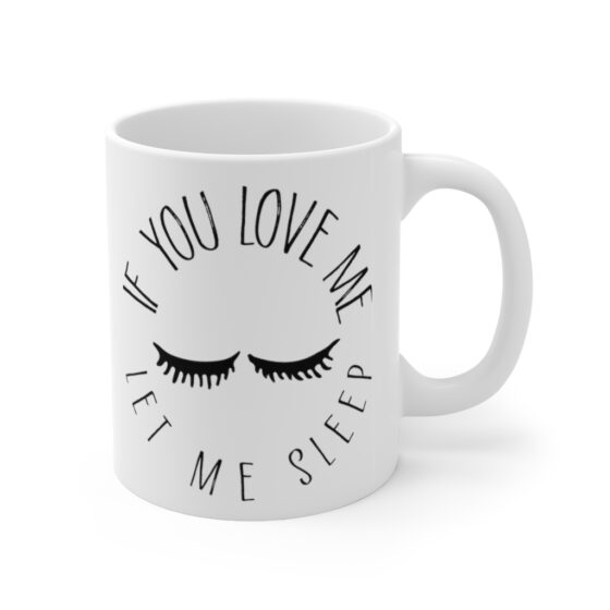 "If You Love Me Let Me Sleep" - Funny Double Sided Print - White Ceramic Mug 11oz - Image 3