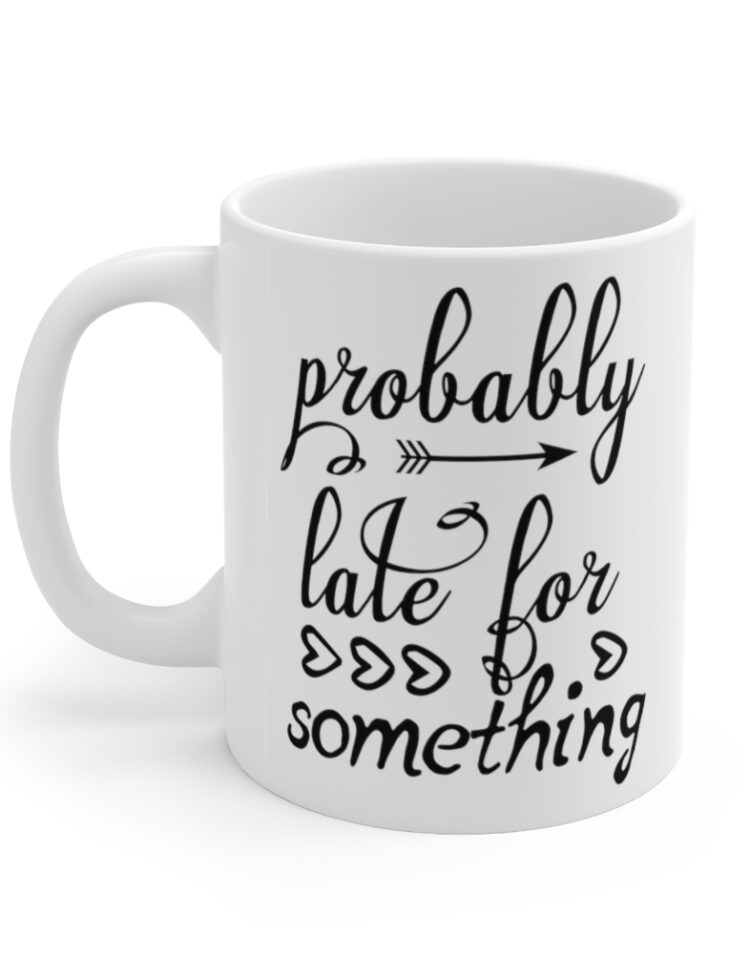 "Probably Late for Something" - Funny Double Sided Print - White Ceramic Mug 11oz